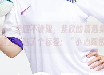 爱尤物 – 美腿不设限，紫欣的精选集请自取，腿上还贴了个标签：“小心踩雷”！